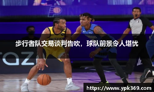 步行者队交易谈判告吹，球队前景令人堪忧