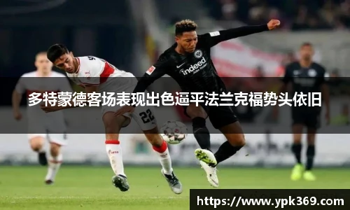 多特蒙德客场表现出色逼平法兰克福势头依旧