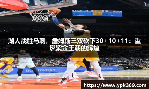 湖人战胜马刺，詹姆斯三双砍下30+10+11：重燃紫金王朝的辉煌